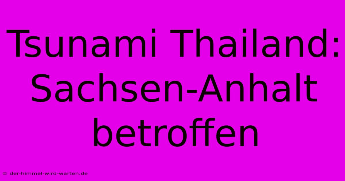 Tsunami Thailand: Sachsen-Anhalt Betroffen