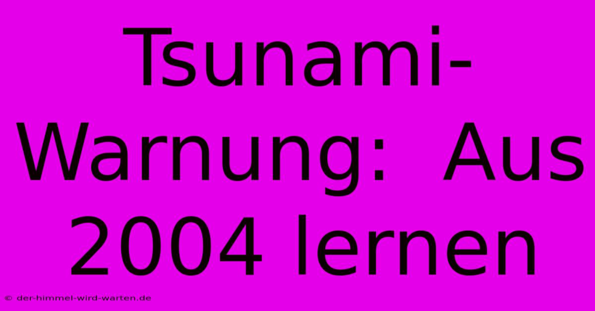 Tsunami-Warnung:  Aus 2004 Lernen