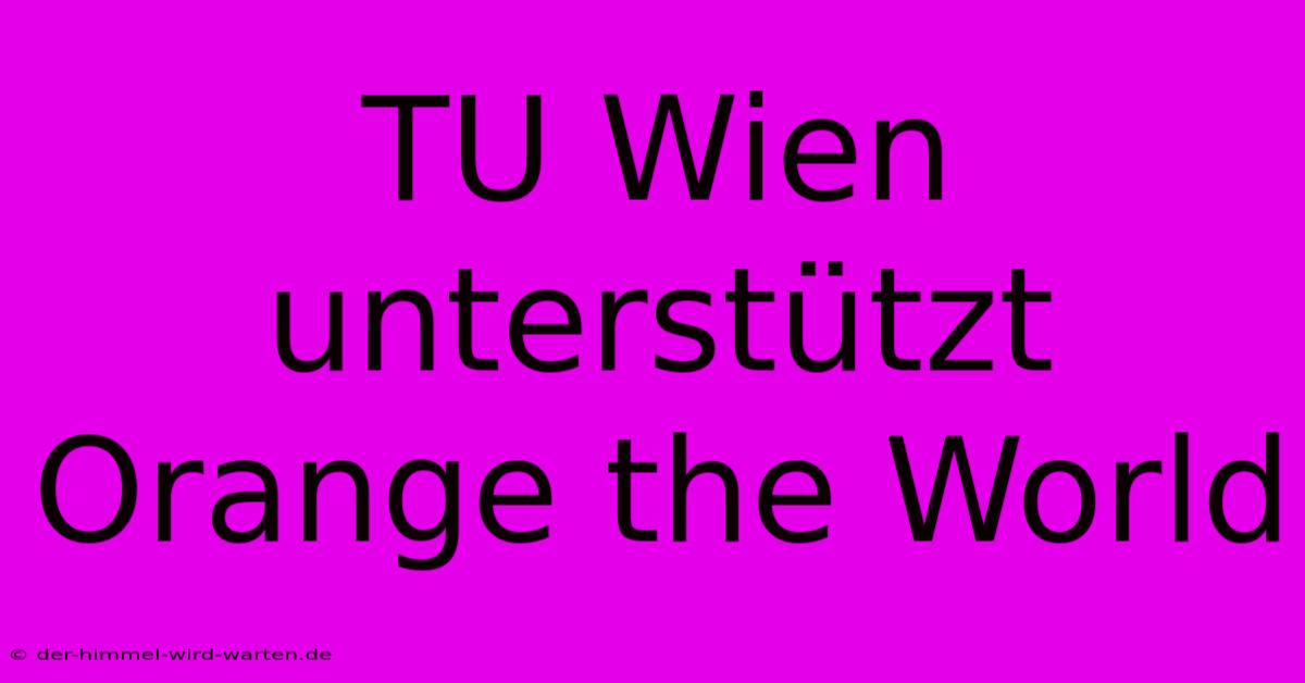 TU Wien Unterstützt Orange The World