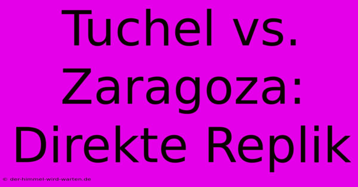 Tuchel Vs. Zaragoza: Direkte Replik