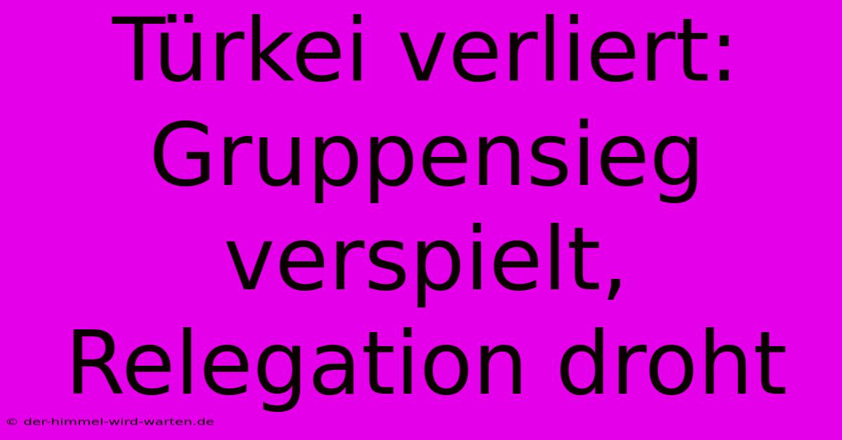 Türkei Verliert: Gruppensieg Verspielt, Relegation Droht