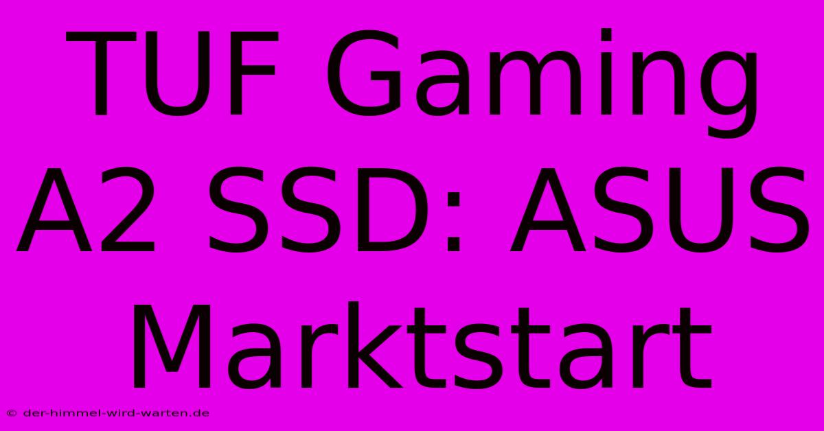 TUF Gaming A2 SSD: ASUS Marktstart