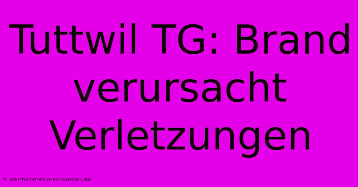 Tuttwil TG: Brand Verursacht Verletzungen