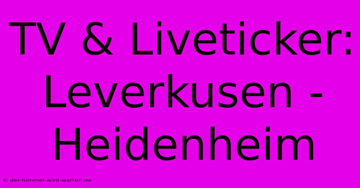 TV & Liveticker: Leverkusen - Heidenheim