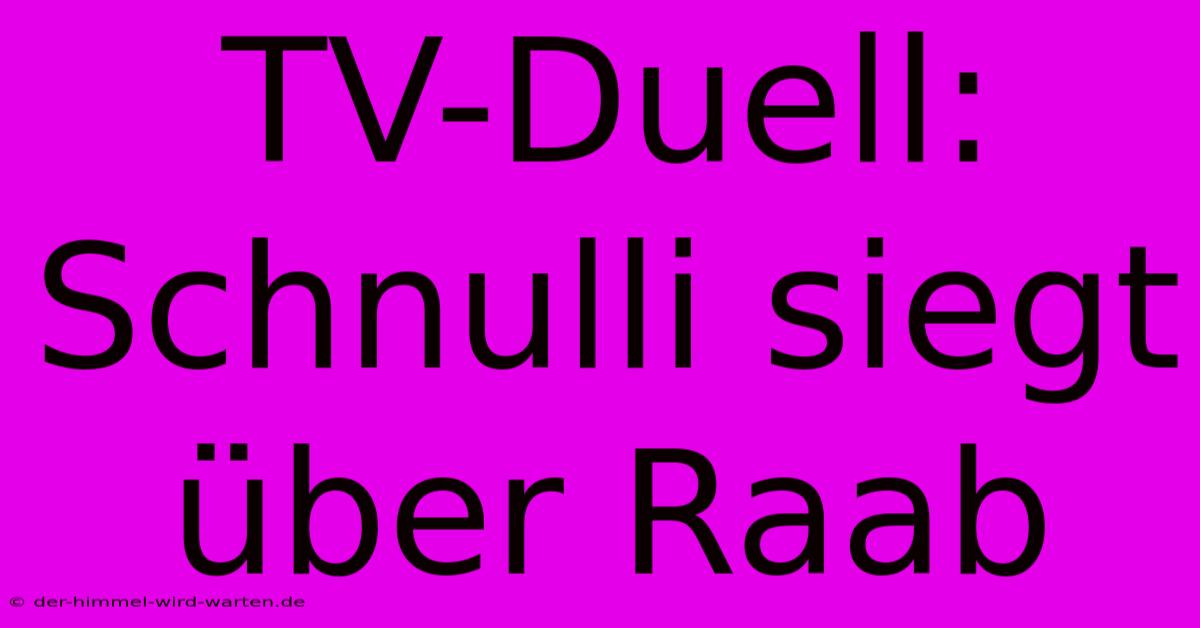 TV-Duell: Schnulli Siegt Über Raab