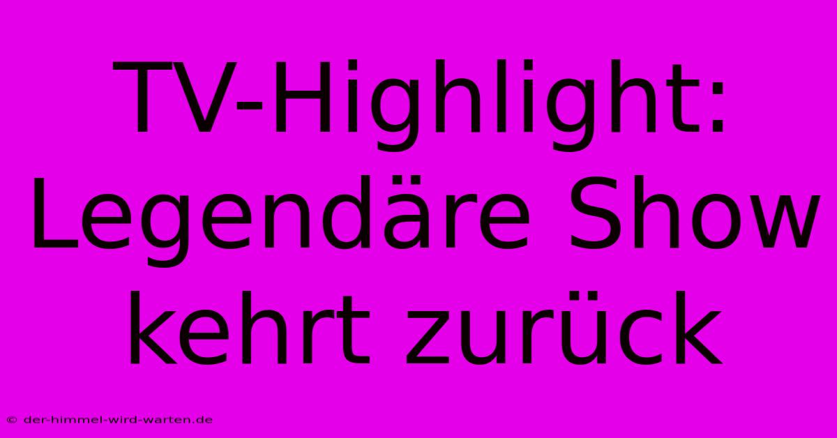 TV-Highlight: Legendäre Show Kehrt Zurück