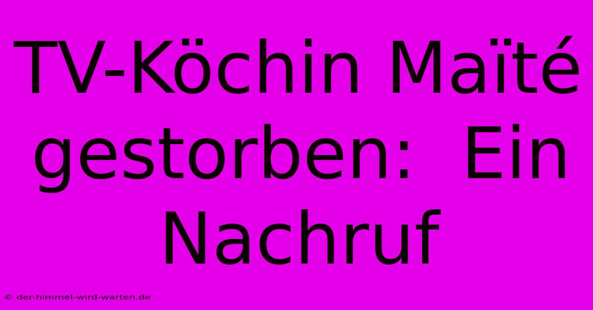 TV-Köchin Maïté Gestorben:  Ein Nachruf