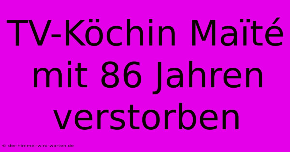 TV-Köchin Maïté Mit 86 Jahren Verstorben