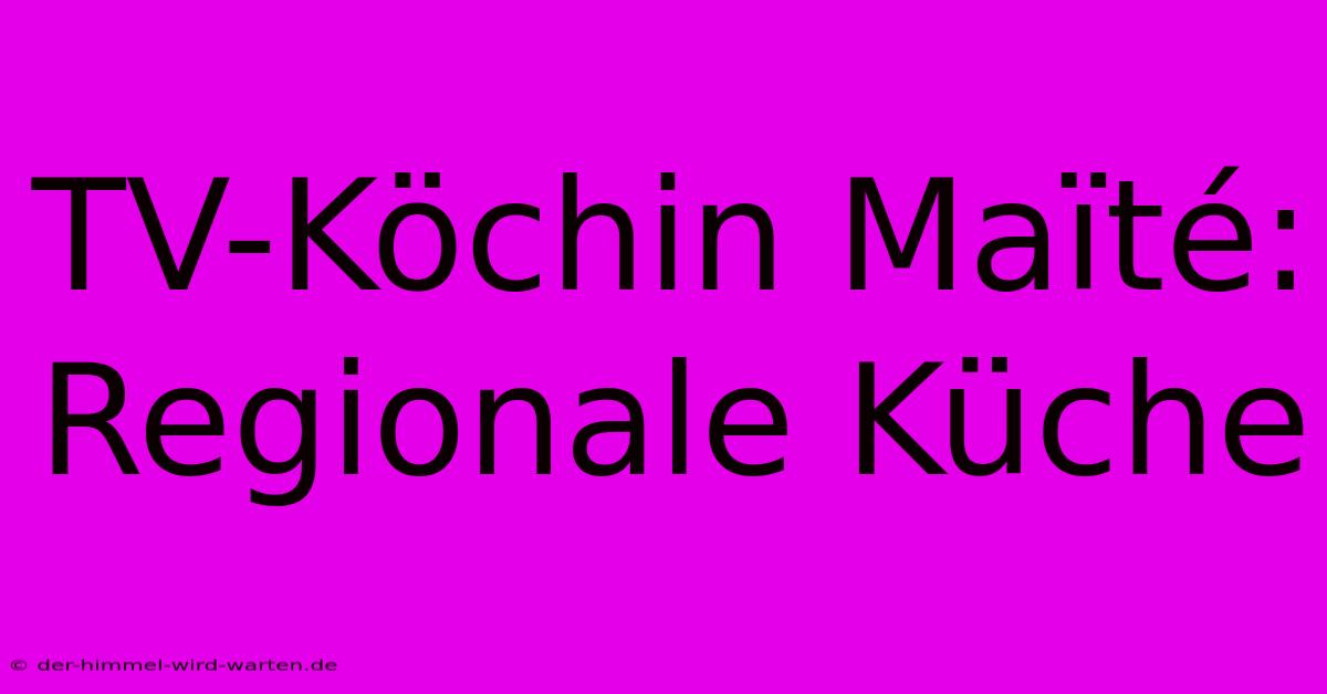 TV-Köchin Maïté: Regionale Küche