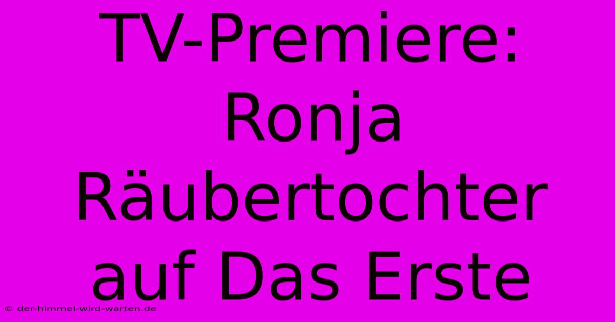 TV-Premiere: Ronja Räubertochter Auf Das Erste