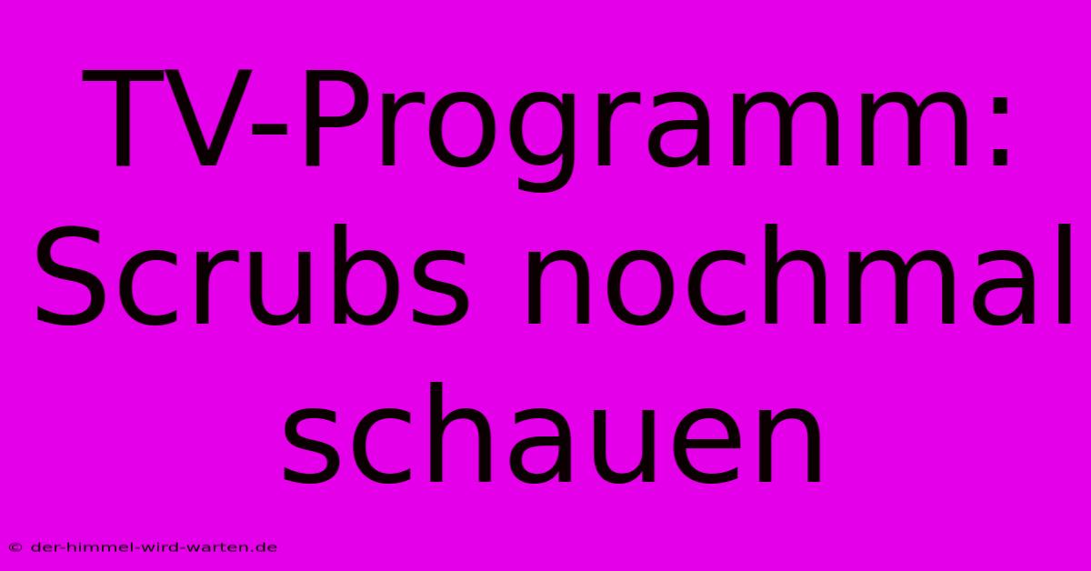 TV-Programm: Scrubs Nochmal Schauen