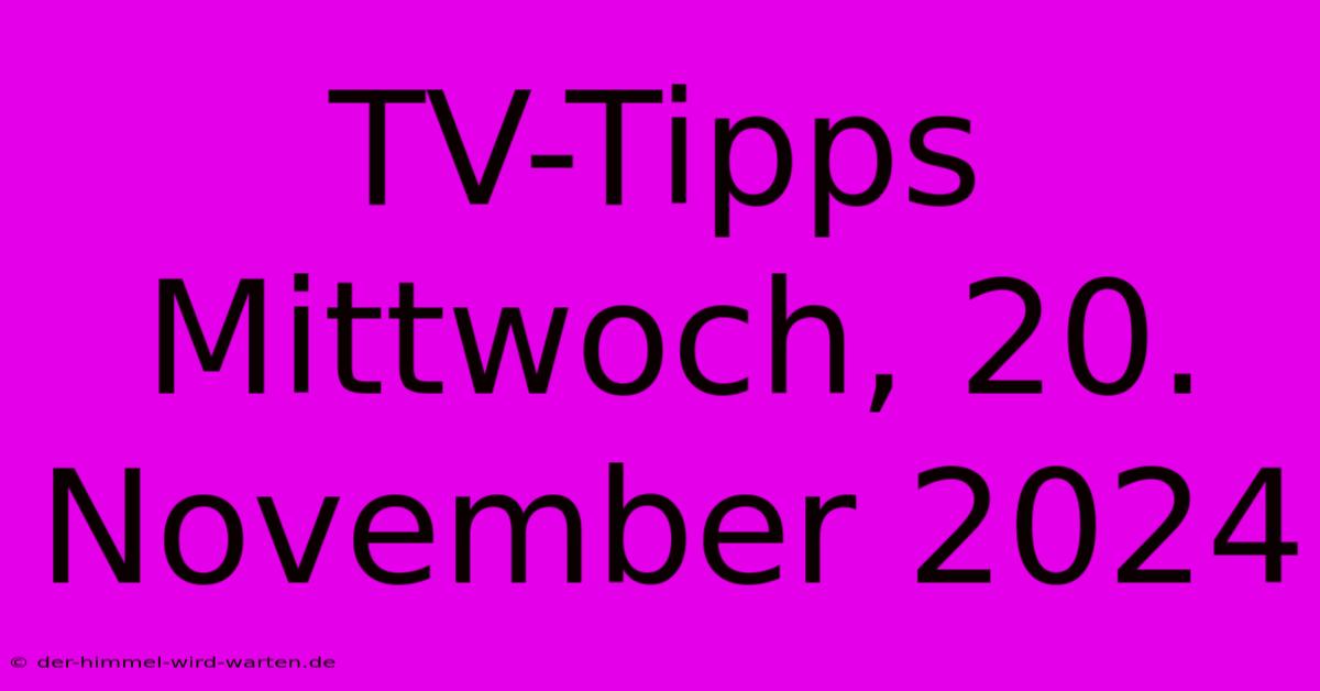 TV-Tipps Mittwoch, 20. November 2024