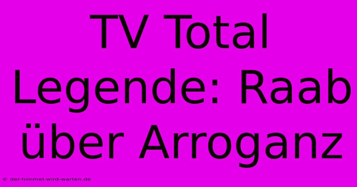 TV Total Legende: Raab Über Arroganz