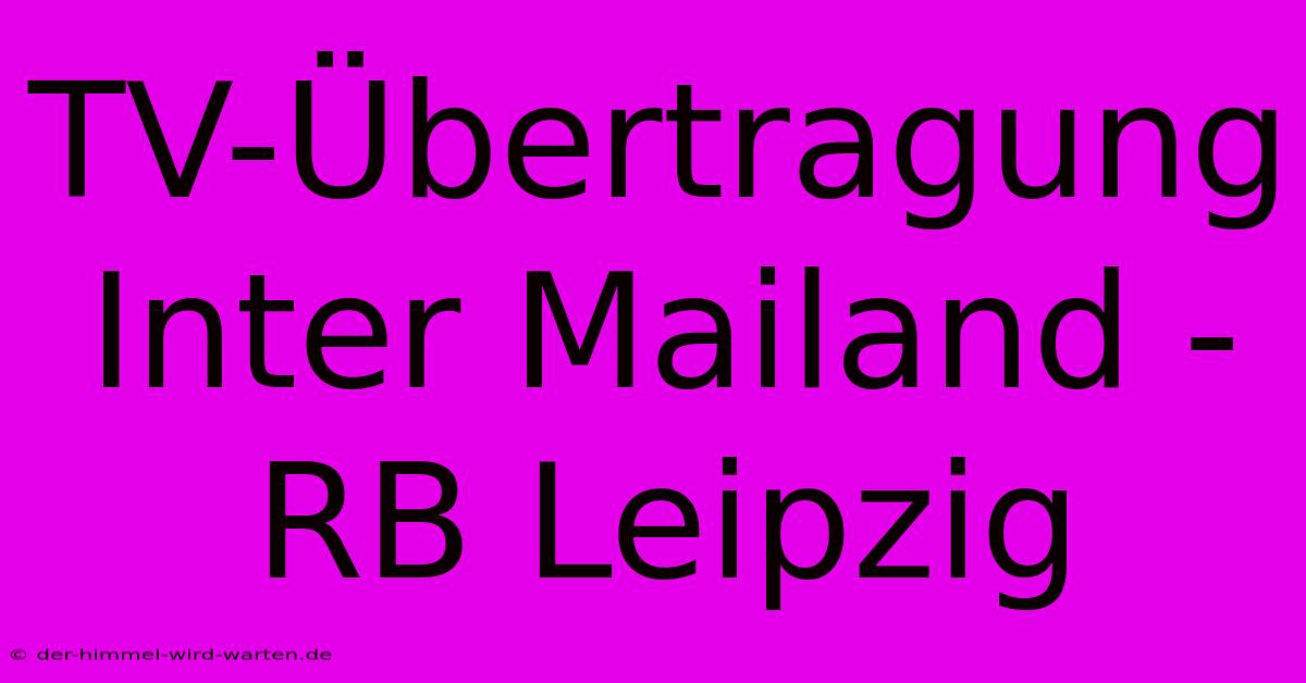 TV-Übertragung Inter Mailand - RB Leipzig