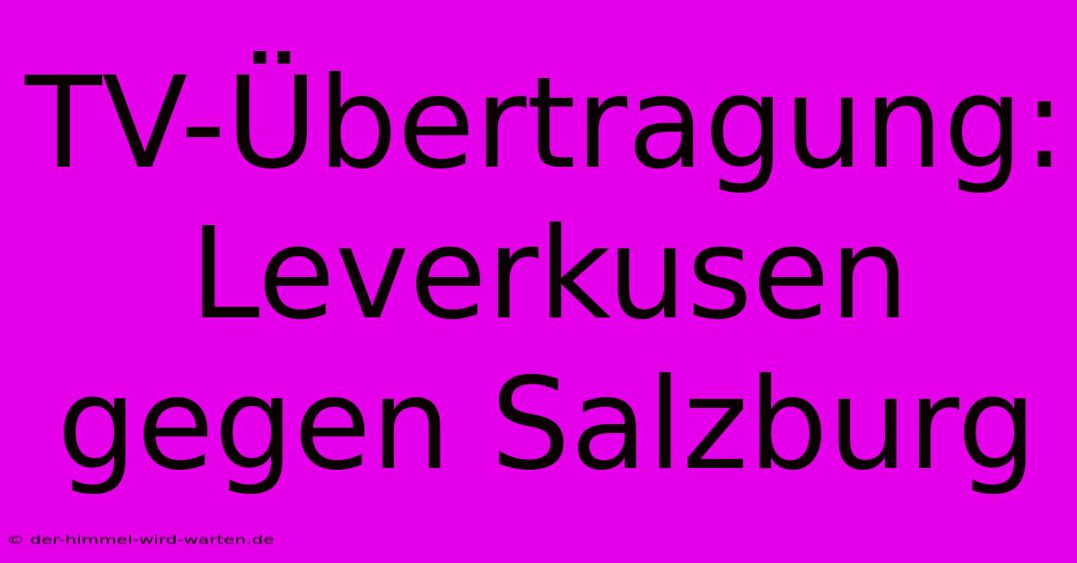 TV-Übertragung: Leverkusen Gegen Salzburg