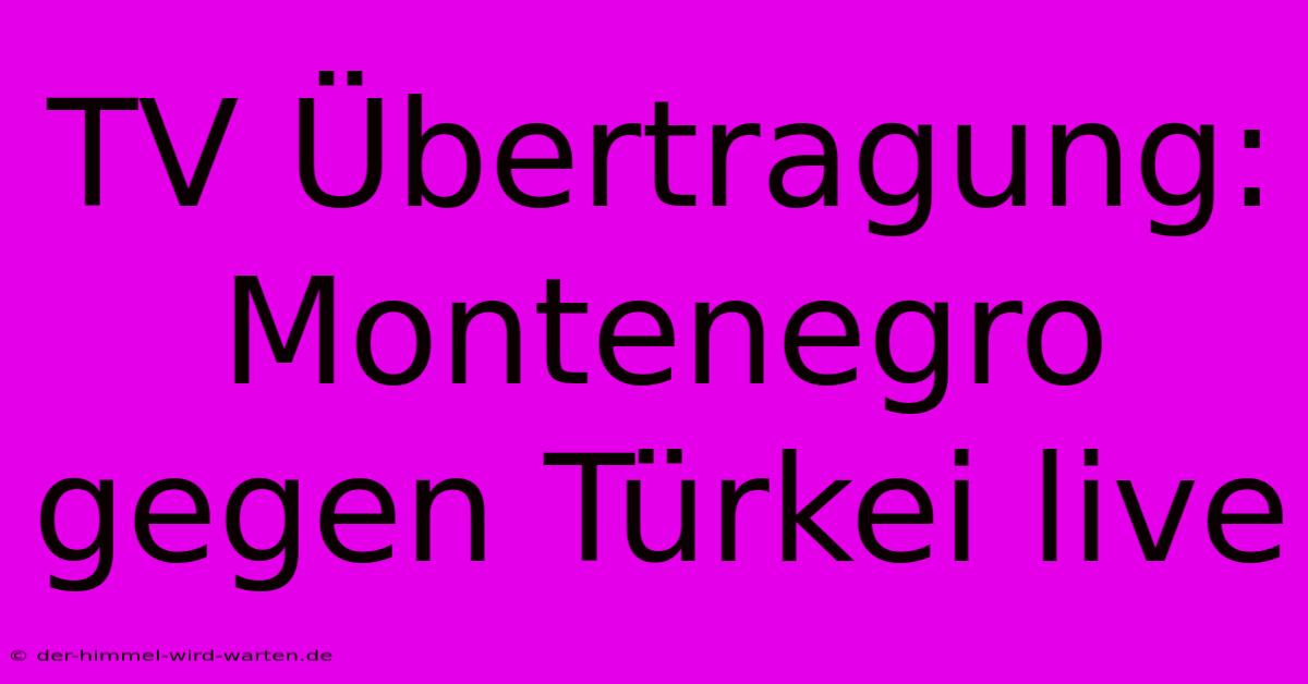 TV Übertragung: Montenegro Gegen Türkei Live