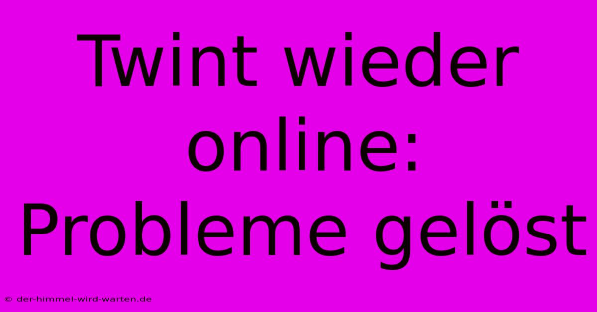 Twint Wieder Online: Probleme Gelöst