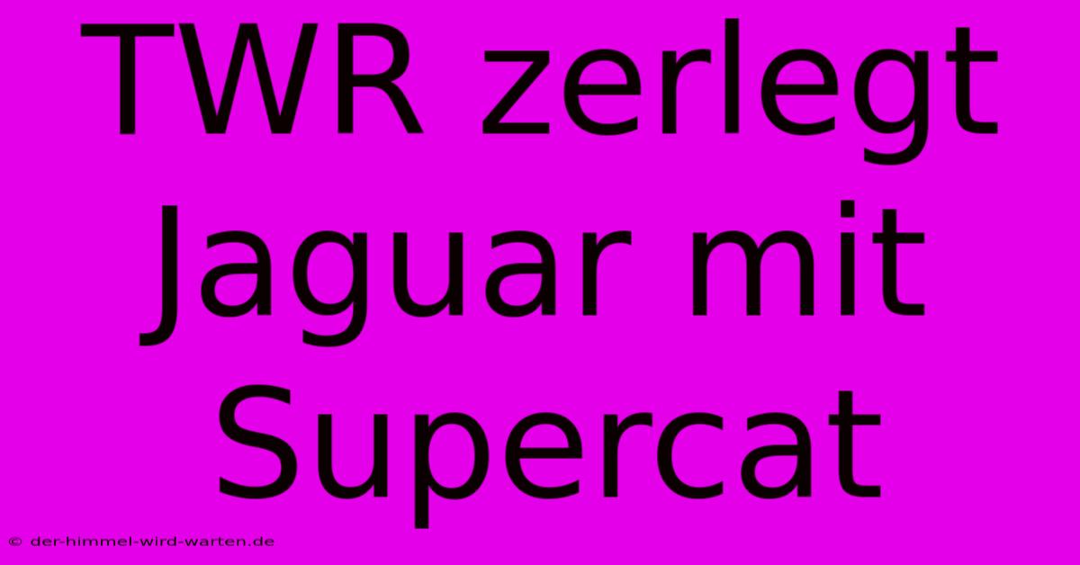 TWR Zerlegt Jaguar Mit Supercat