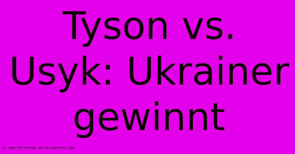 Tyson Vs. Usyk: Ukrainer Gewinnt