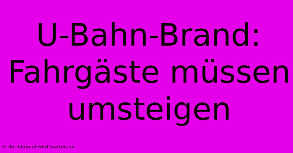 U-Bahn-Brand: Fahrgäste Müssen Umsteigen