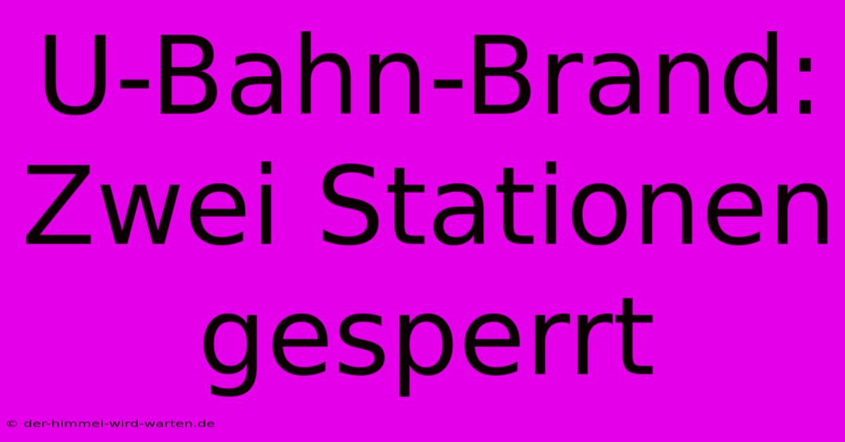 U-Bahn-Brand: Zwei Stationen Gesperrt