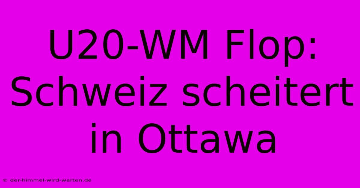 U20-WM Flop: Schweiz Scheitert In Ottawa