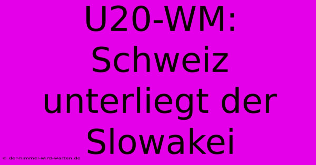 U20-WM: Schweiz Unterliegt Der Slowakei