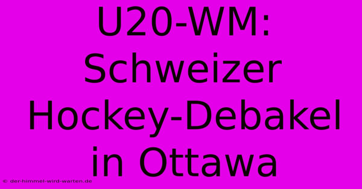 U20-WM: Schweizer Hockey-Debakel In Ottawa