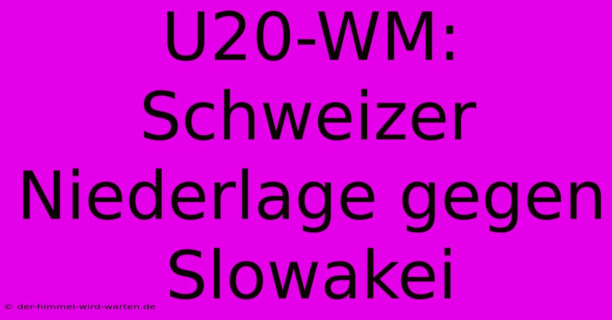 U20-WM: Schweizer Niederlage Gegen Slowakei