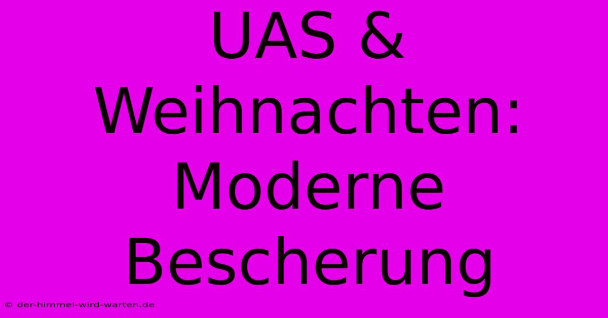 UAS & Weihnachten: Moderne Bescherung