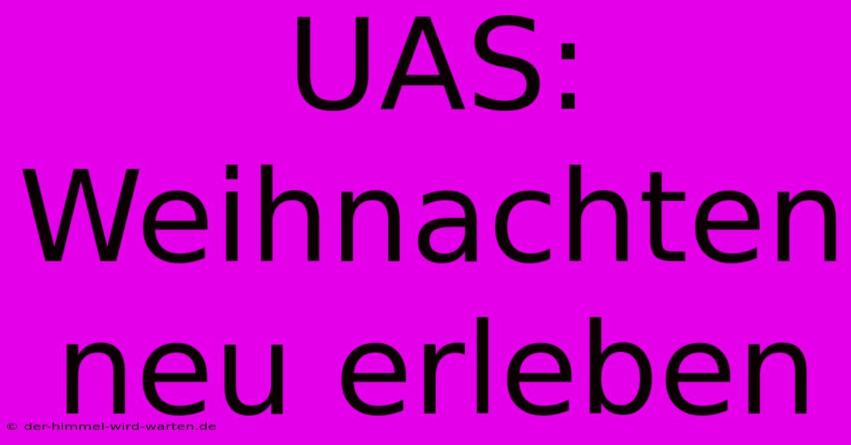 UAS: Weihnachten Neu Erleben