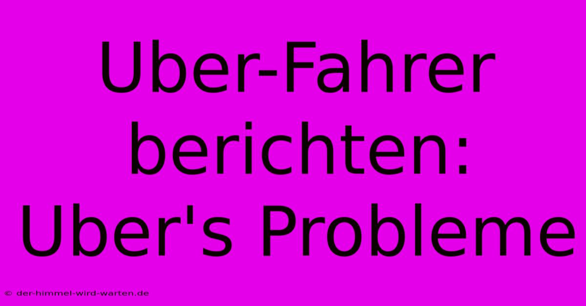 Uber-Fahrer Berichten: Uber's Probleme