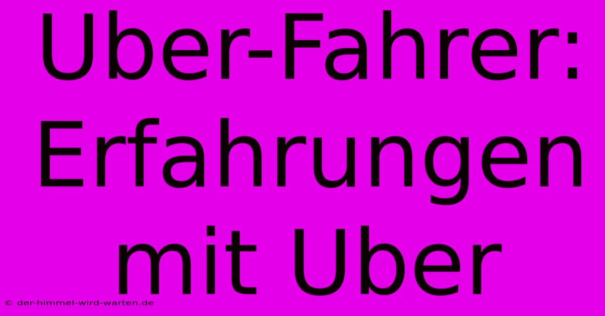 Uber-Fahrer: Erfahrungen Mit Uber