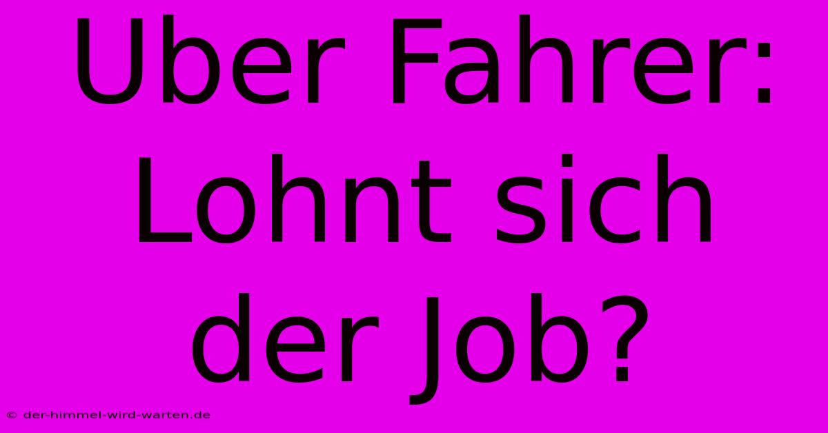 Uber Fahrer:  Lohnt Sich Der Job?