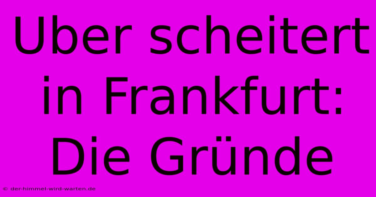 Uber Scheitert In Frankfurt: Die Gründe