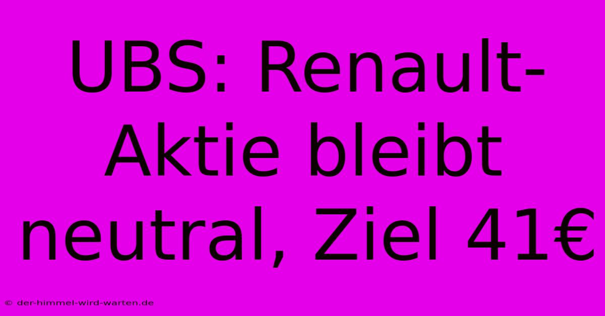 UBS: Renault-Aktie Bleibt Neutral, Ziel 41€