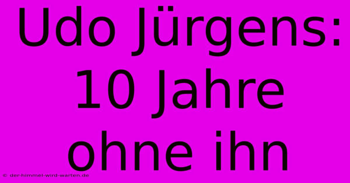 Udo Jürgens: 10 Jahre Ohne Ihn