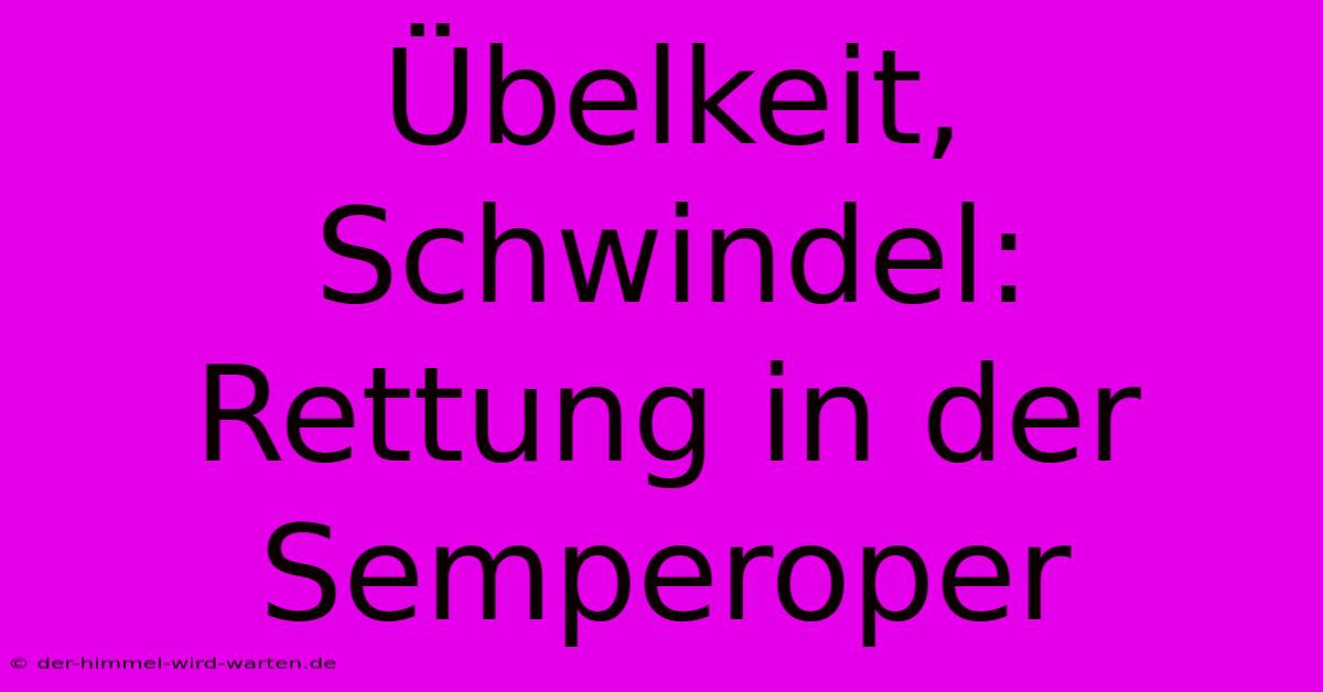 Übelkeit, Schwindel: Rettung In Der Semperoper