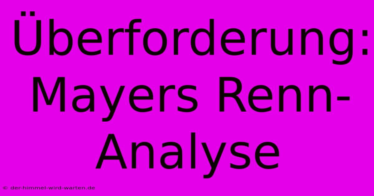 Überforderung: Mayers Renn-Analyse