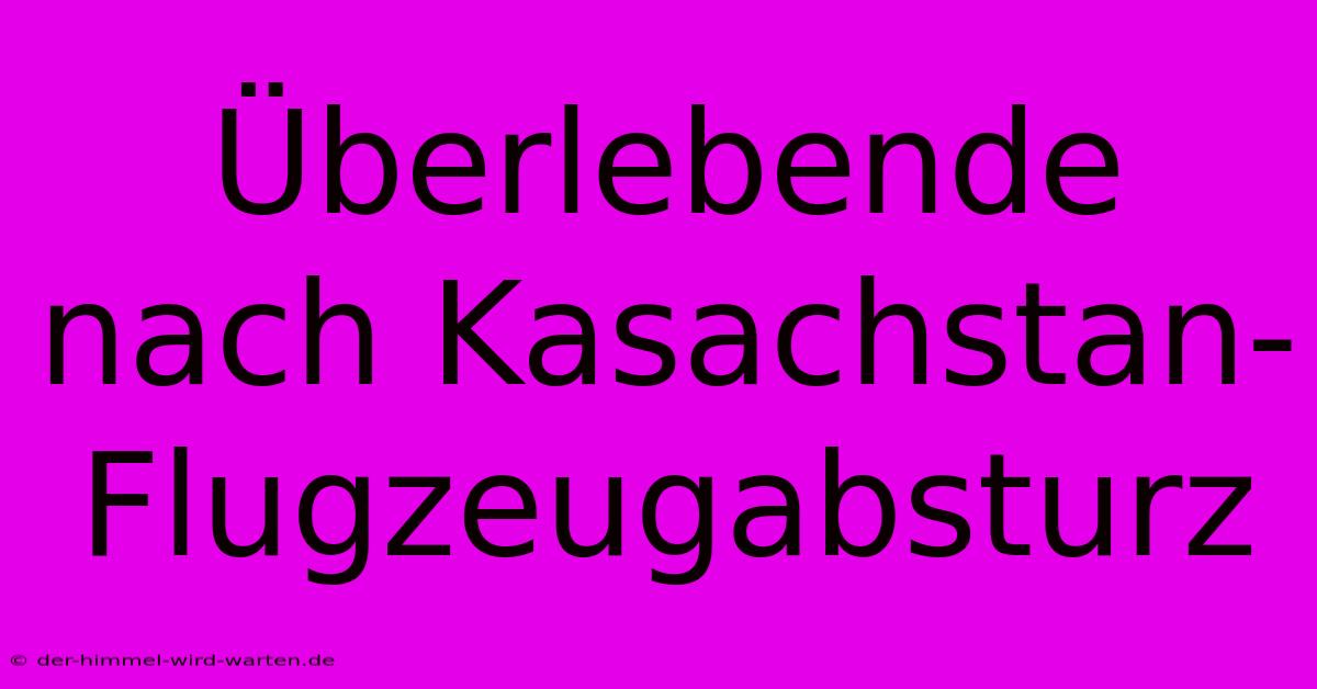 Überlebende Nach Kasachstan-Flugzeugabsturz