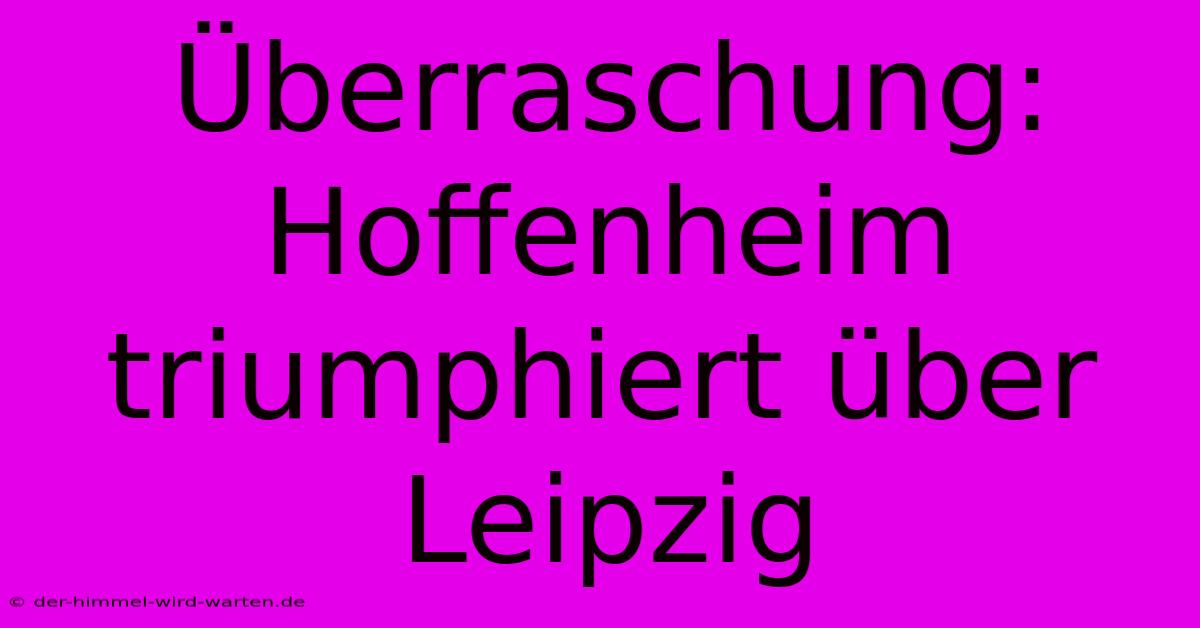 Überraschung: Hoffenheim Triumphiert Über Leipzig