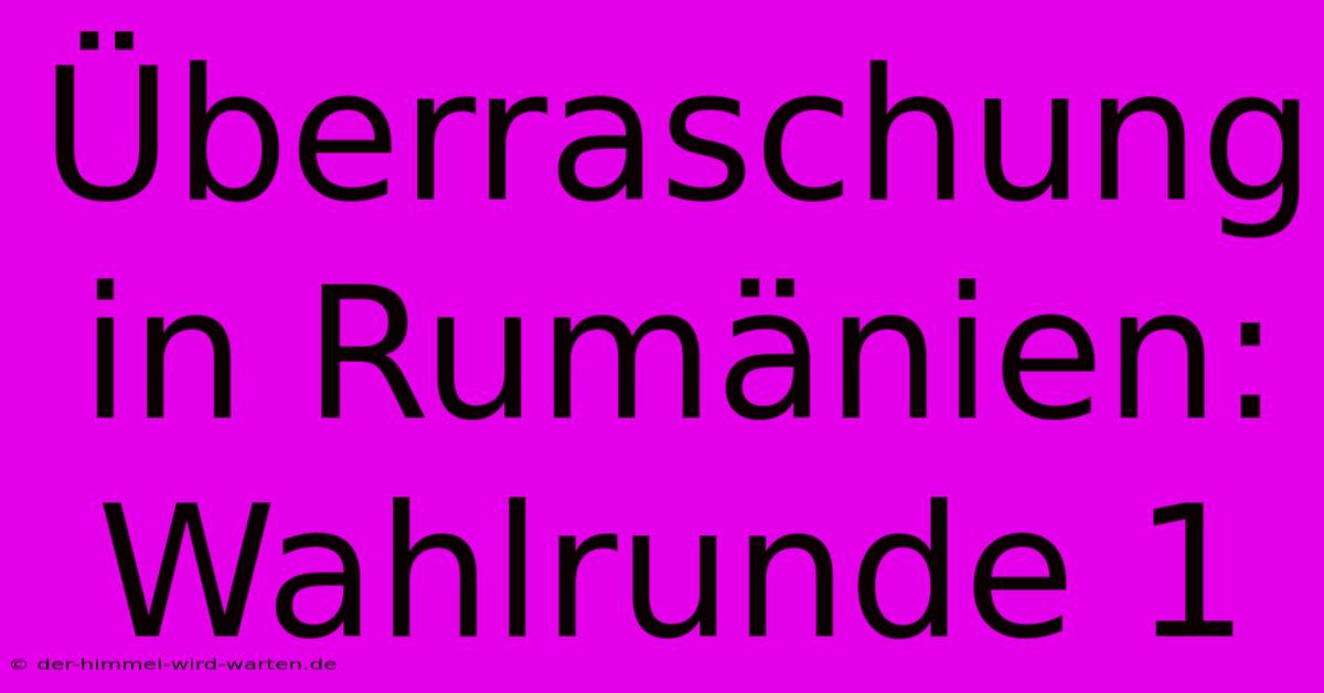 Überraschung In Rumänien: Wahlrunde 1