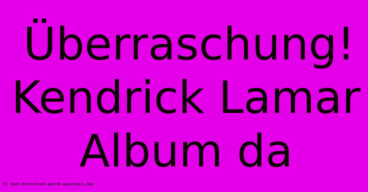 Überraschung! Kendrick Lamar Album Da