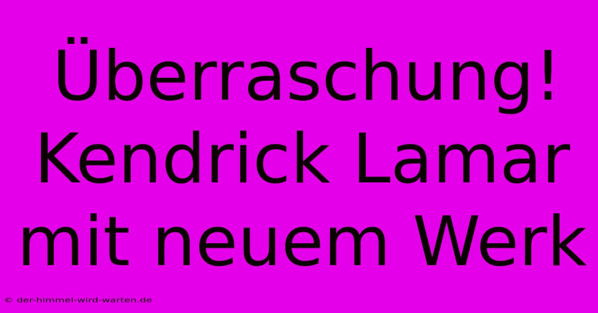 Überraschung! Kendrick Lamar Mit Neuem Werk