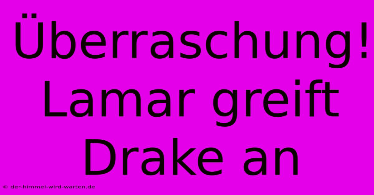 Überraschung! Lamar Greift Drake An