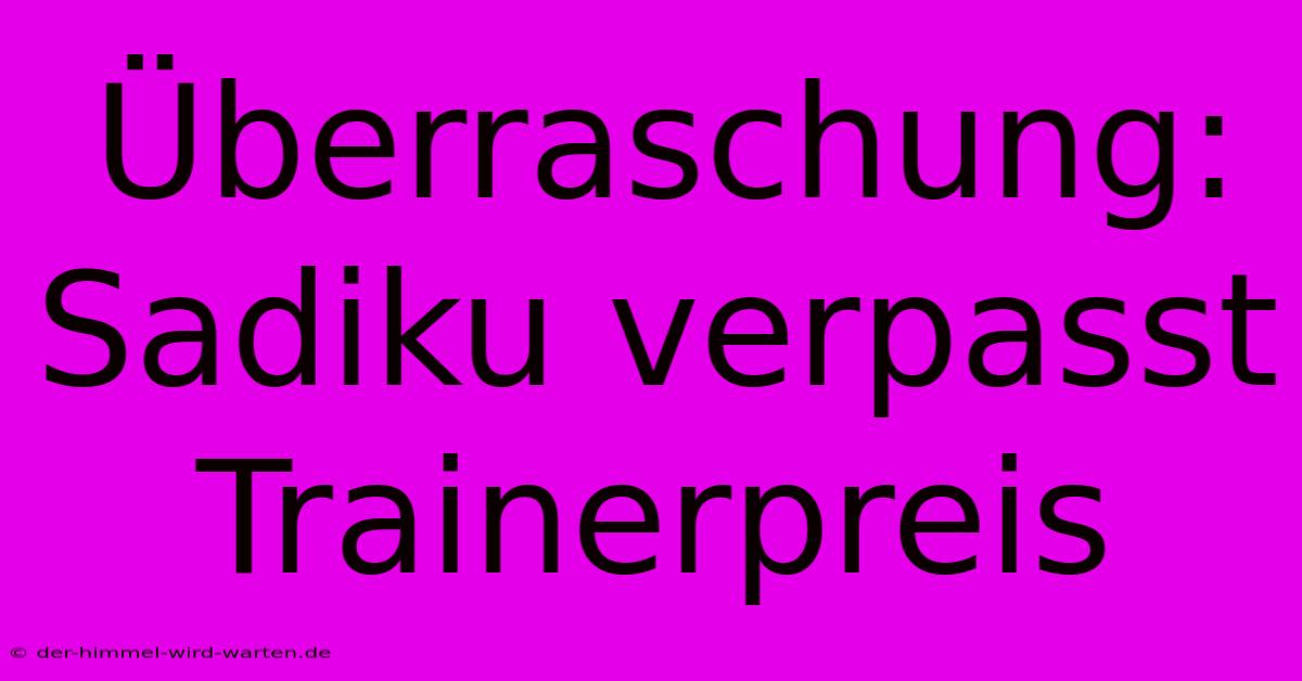 Überraschung: Sadiku Verpasst Trainerpreis