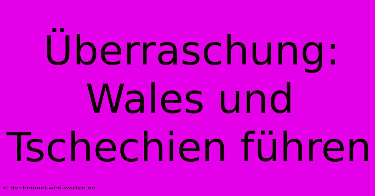 Überraschung: Wales Und Tschechien Führen