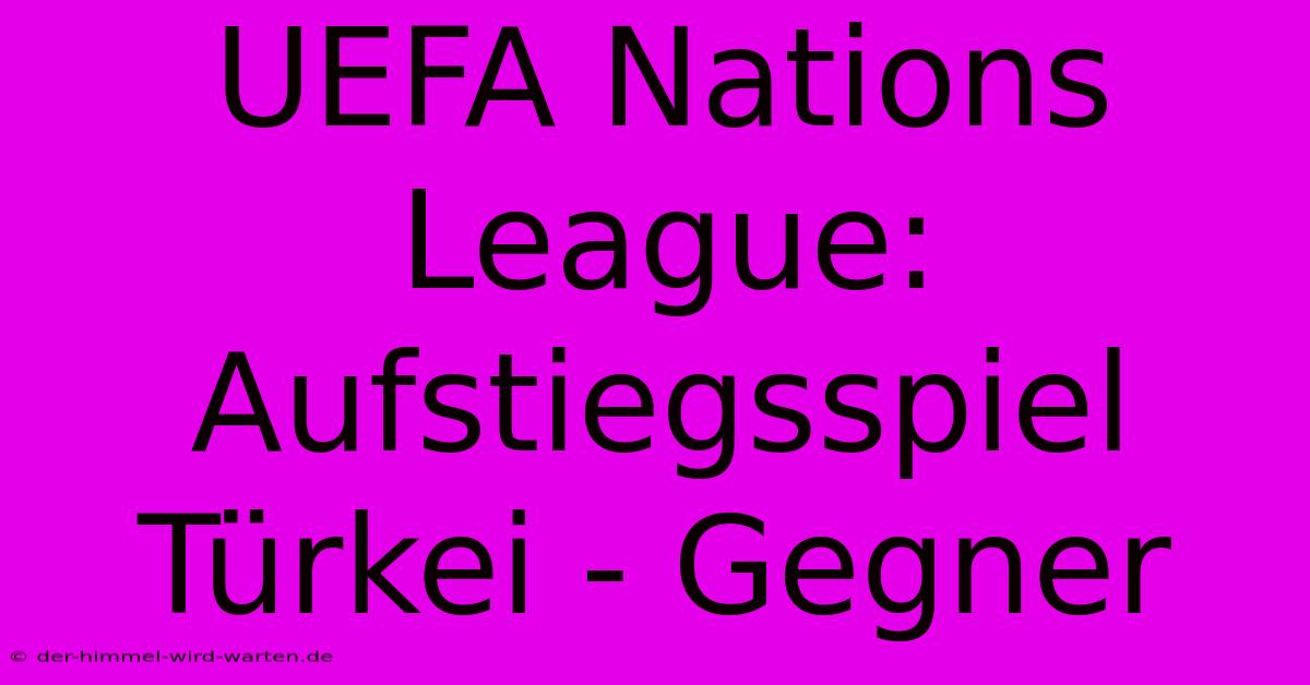 UEFA Nations League: Aufstiegsspiel Türkei - Gegner