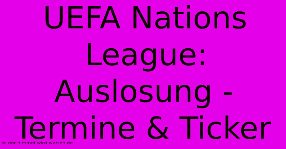 UEFA Nations League: Auslosung - Termine & Ticker