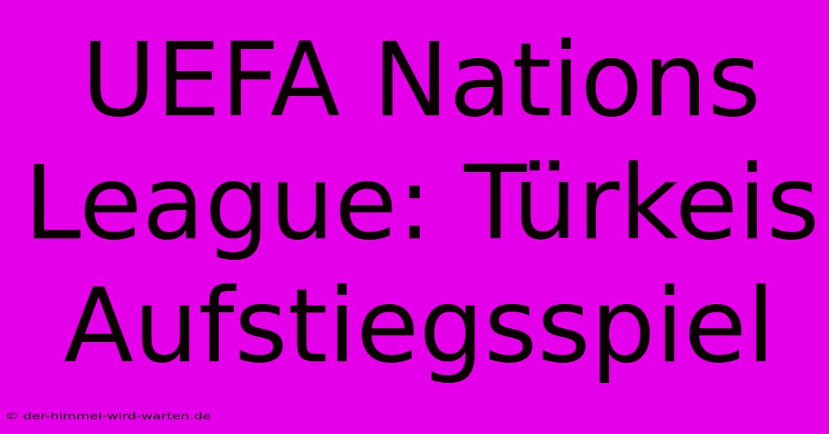 UEFA Nations League: Türkeis Aufstiegsspiel